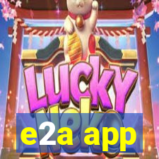 e2a app